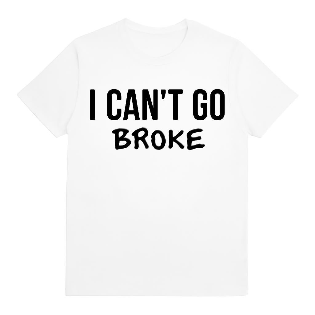 I Can’t Go Broke T-Shirt