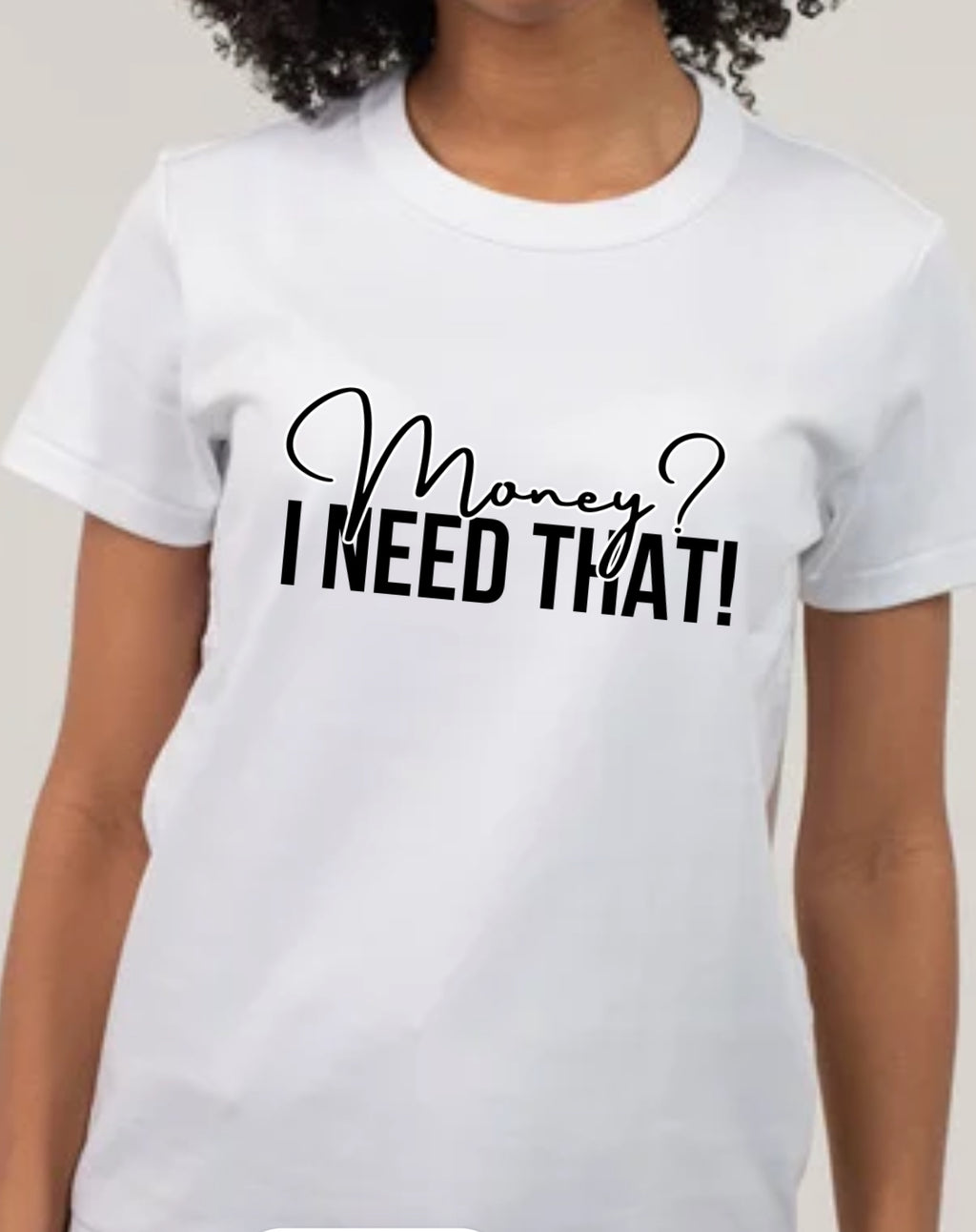 MONEY? I Need That T-Shirt / White