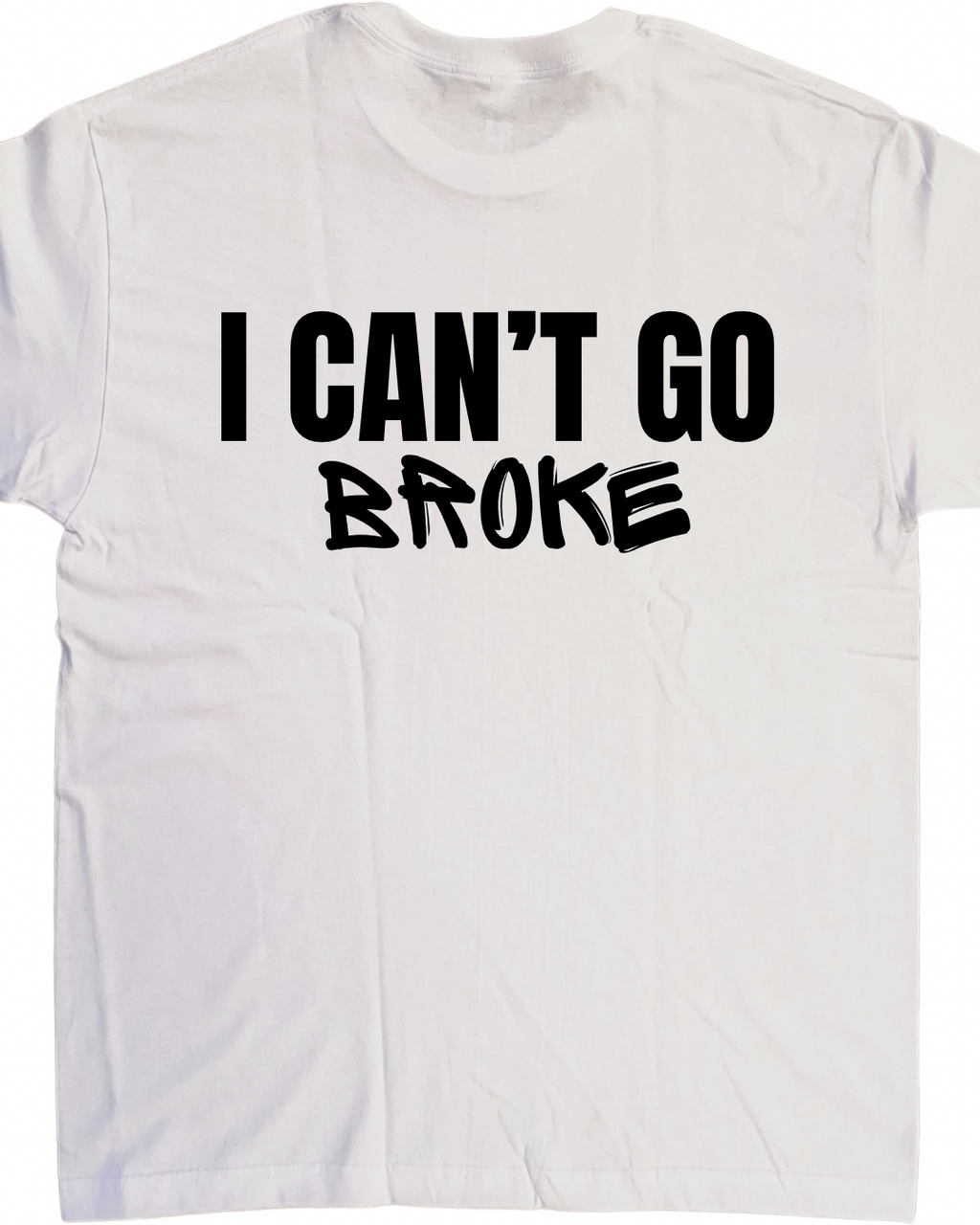 I Can’t Go Broke T-Shirt