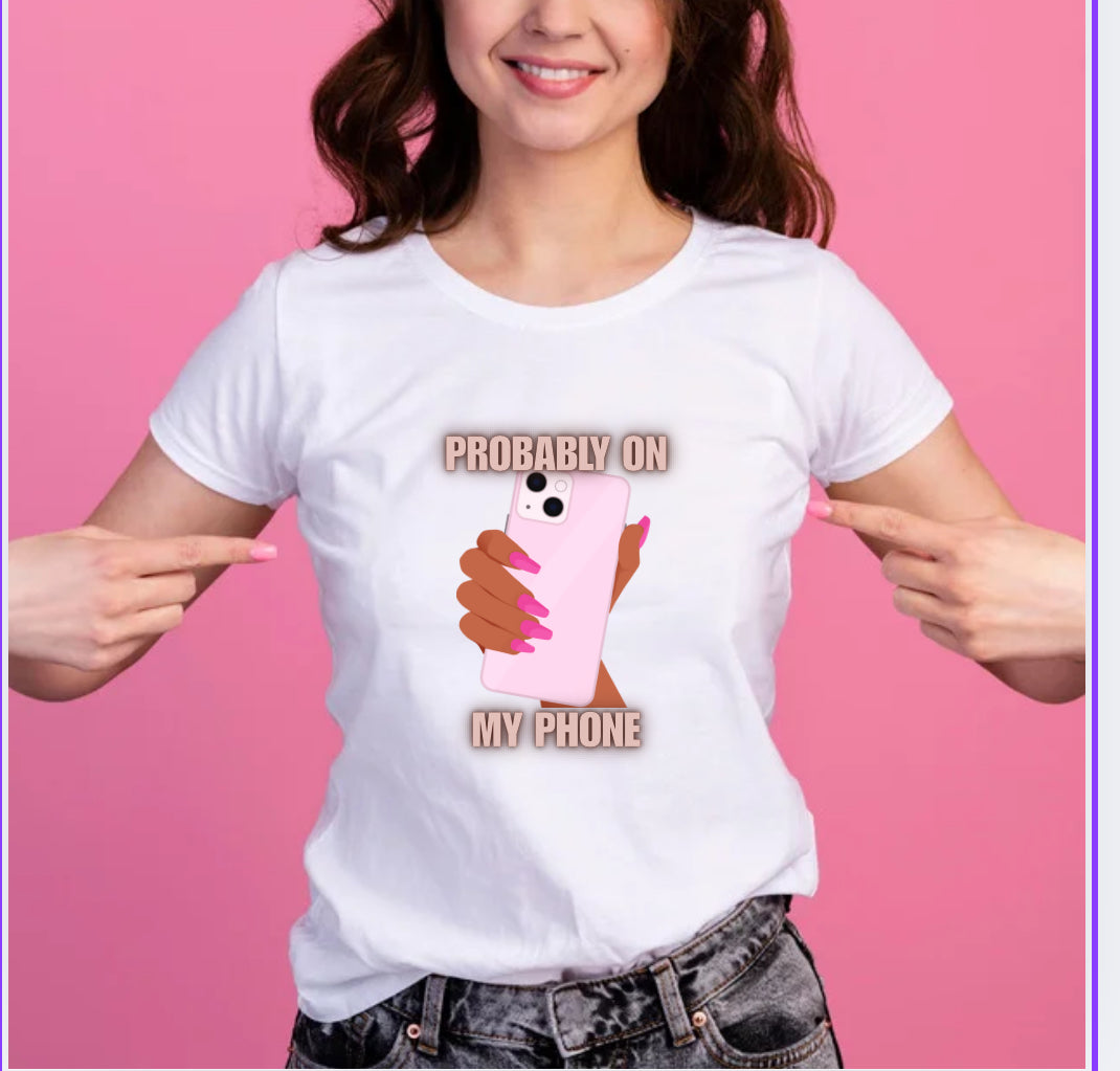 Probably On My Phone TShirt