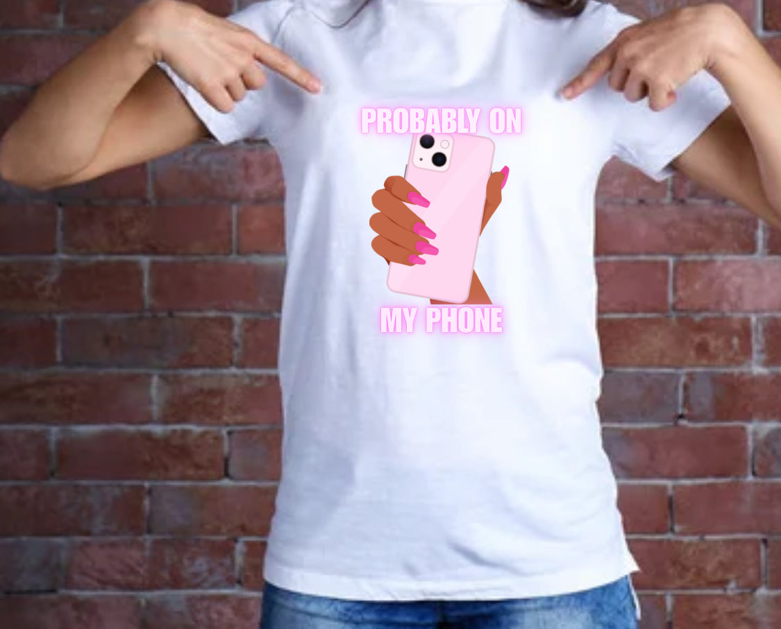 Probably On My Phone TShirt